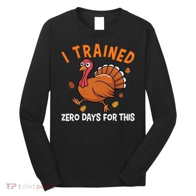 Thanksgiving Running Turkey Trot I Trained Zero Days Long Sleeve Shirt