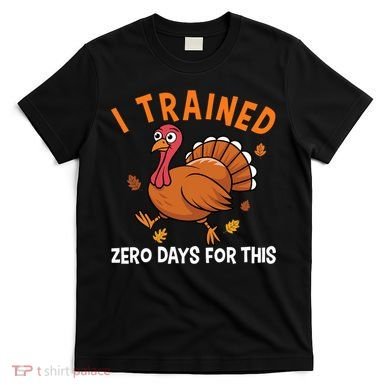 Thanksgiving Running Turkey Trot I Trained Zero Days T-Shirt