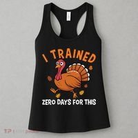 Thanksgiving Running Turkey Trot I Trained Zero Days Women's Tank Top thumb 3