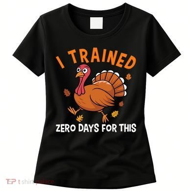 Thanksgiving Running Turkey Trot I Trained Zero Days Women's T-Shirt