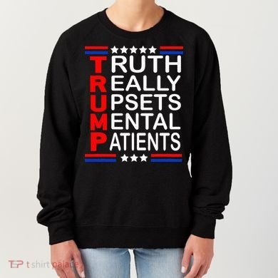 Trump Really Upsets Mental Patients Women's Sweatshirt