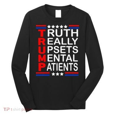 Trump Really Upsets Mental Patients Long Sleeve Shirt