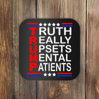 Trump Really Upsets Mental Patients Coaster