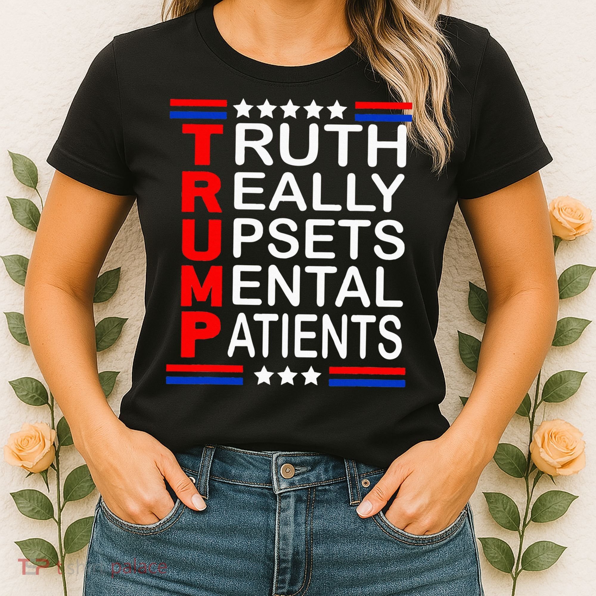Trump Really Upsets Mental Patients Women's T-Shirt