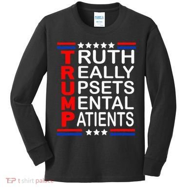 Trump Really Upsets Mental Patients Kids Long Sleeve Shirt