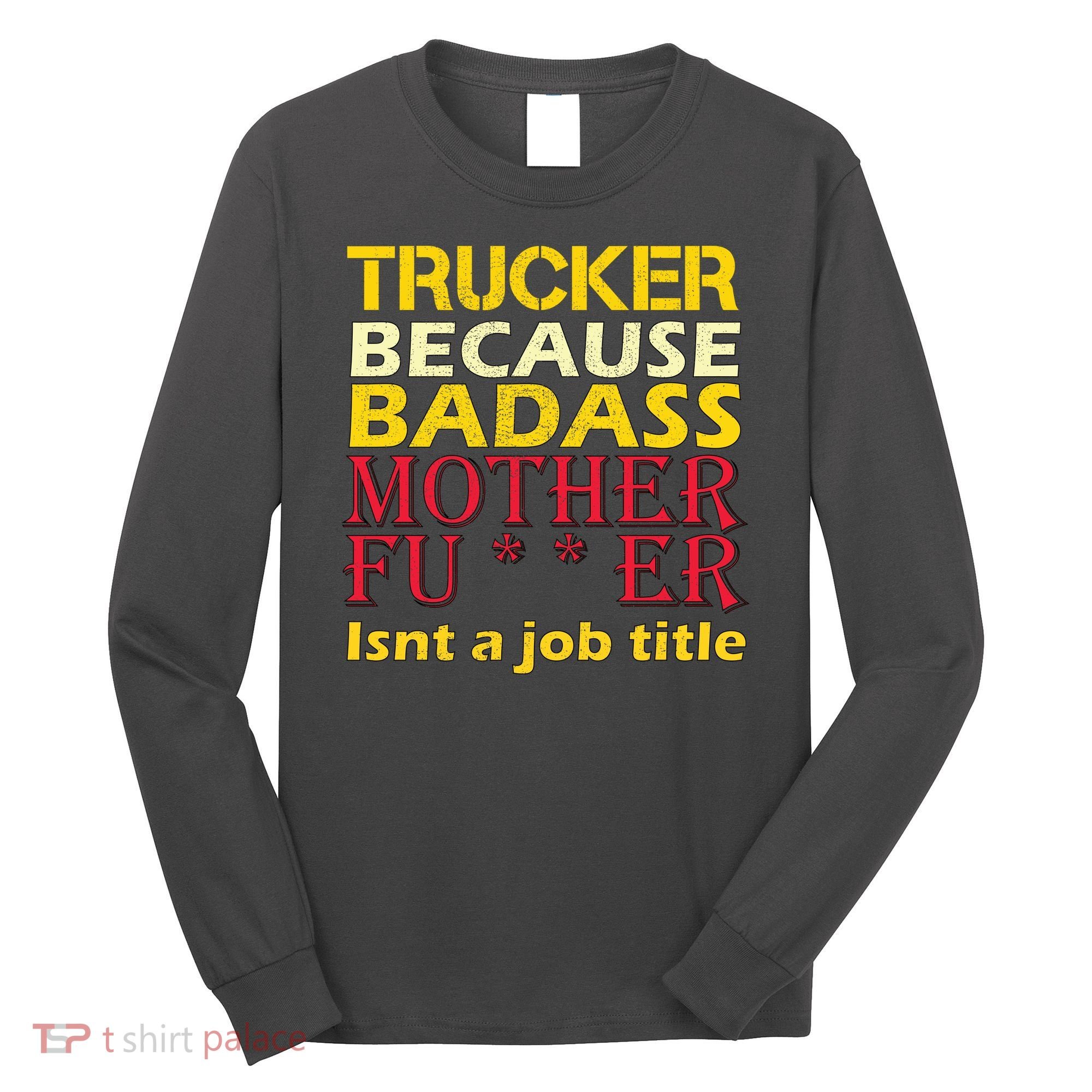 Trucker Badass Job Title  Long Sleeve Shirt