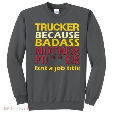 Trucker Badass Job Title  Sweatshirt