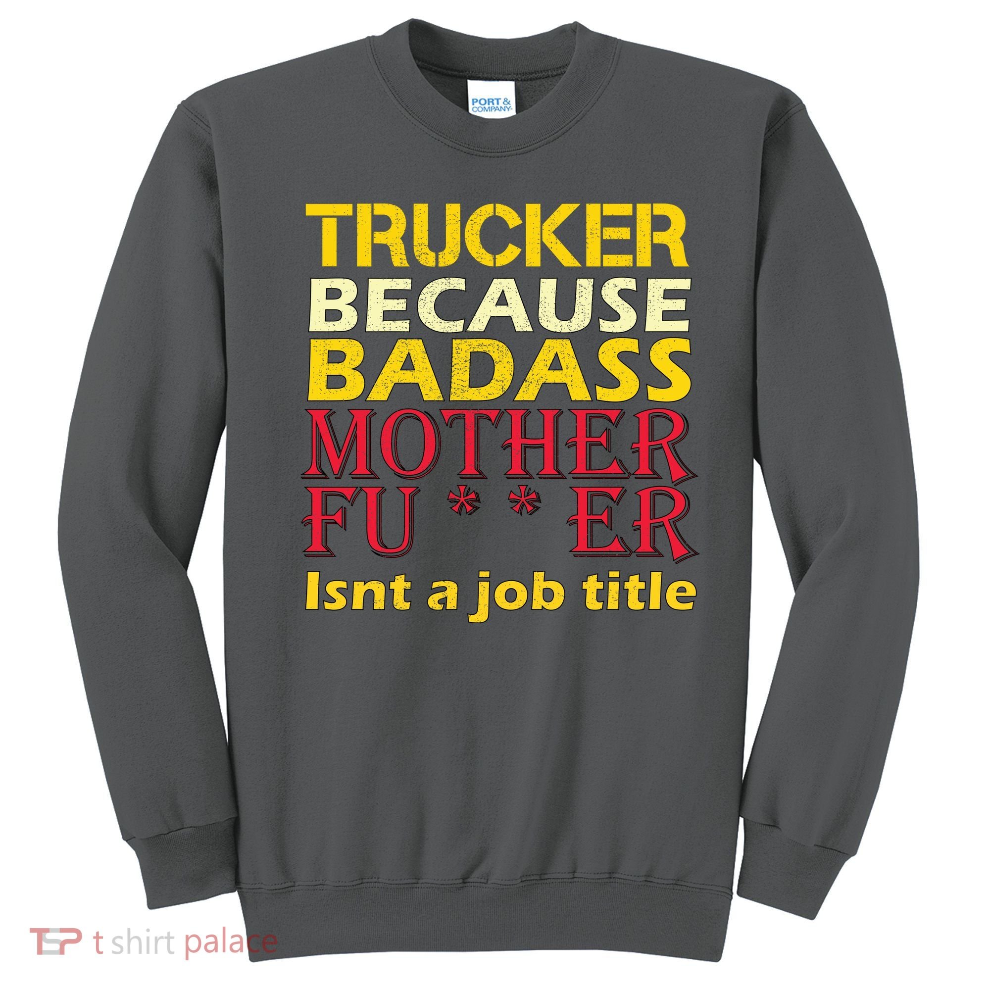Trucker Badass Job Title  Sweatshirt