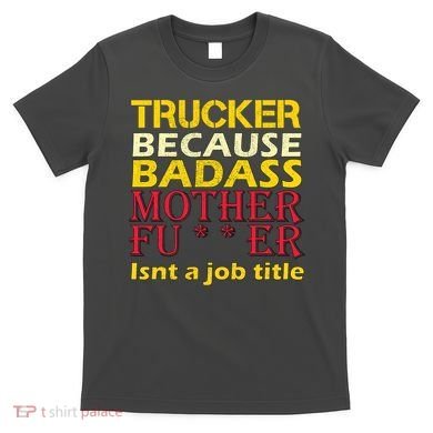 Trucker Badass Job Title  T-Shirt