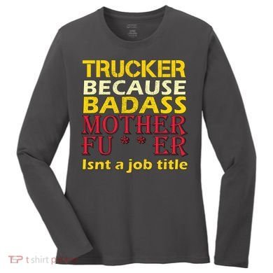 Trucker Badass Job Title  Women's Long Sleeve Shirt