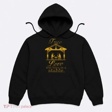 True Love Was Born In A Stable Hoodie
