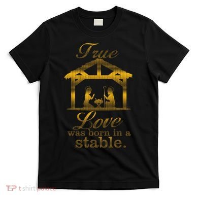 True Love Was Born In A Stable T-Shirt