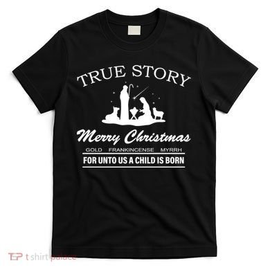 True Story Merry Christmas Jesus Christ  T-Shirt