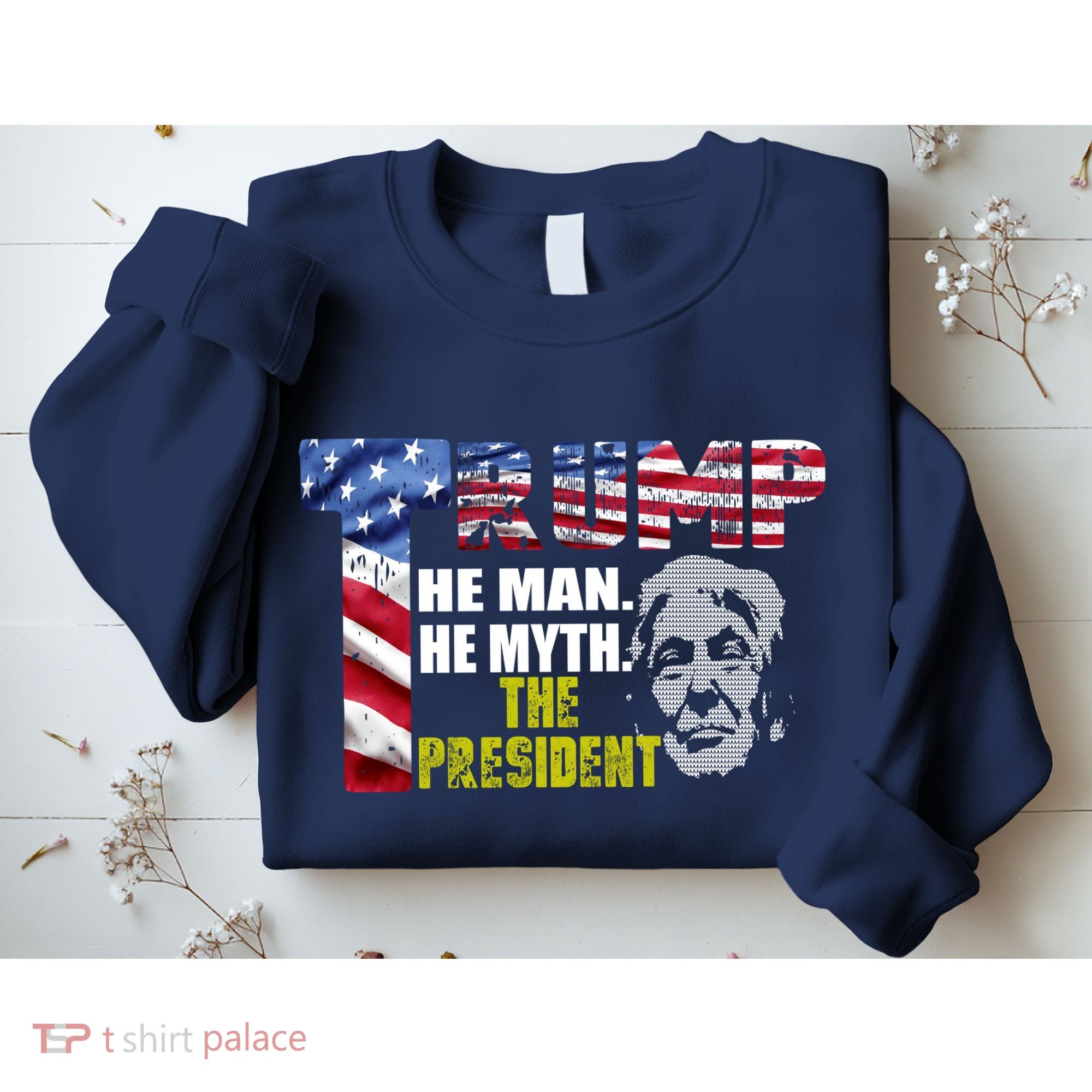 Trump - The Man The Myth The President Sweatshirt