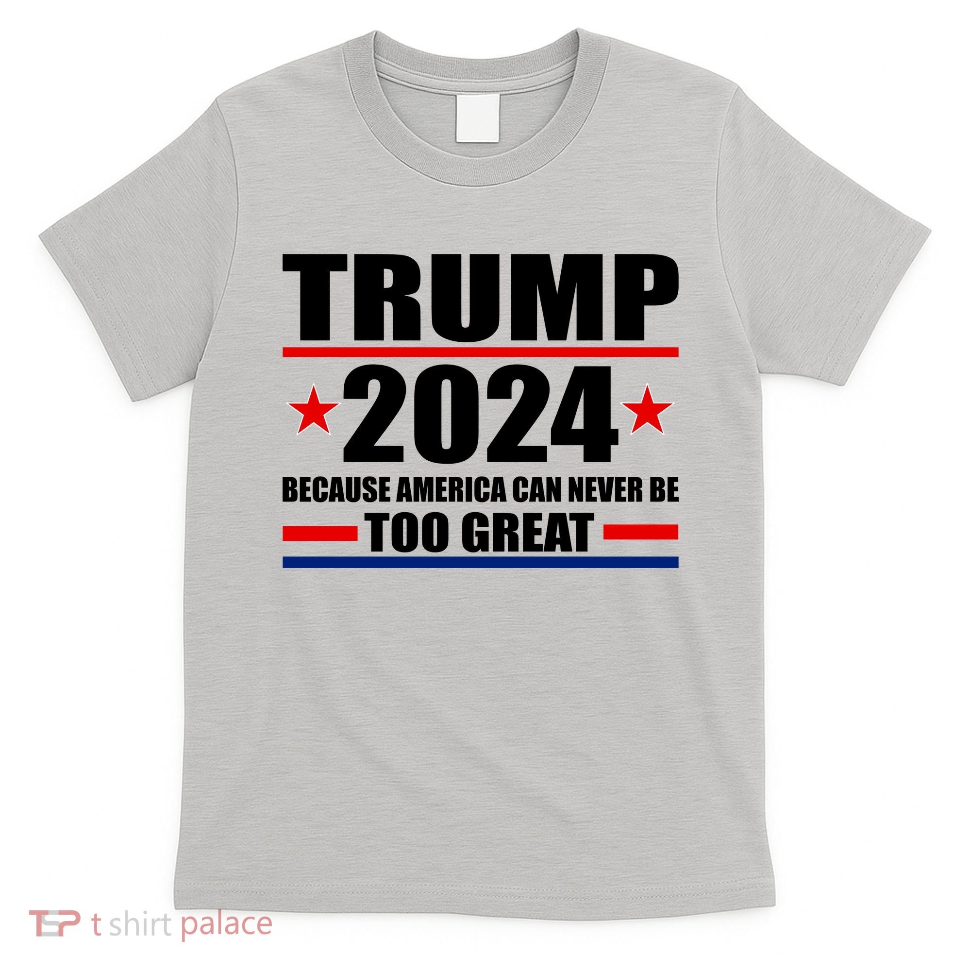 Trump 2024 Because America Can Never Be Too Great T-Shirt