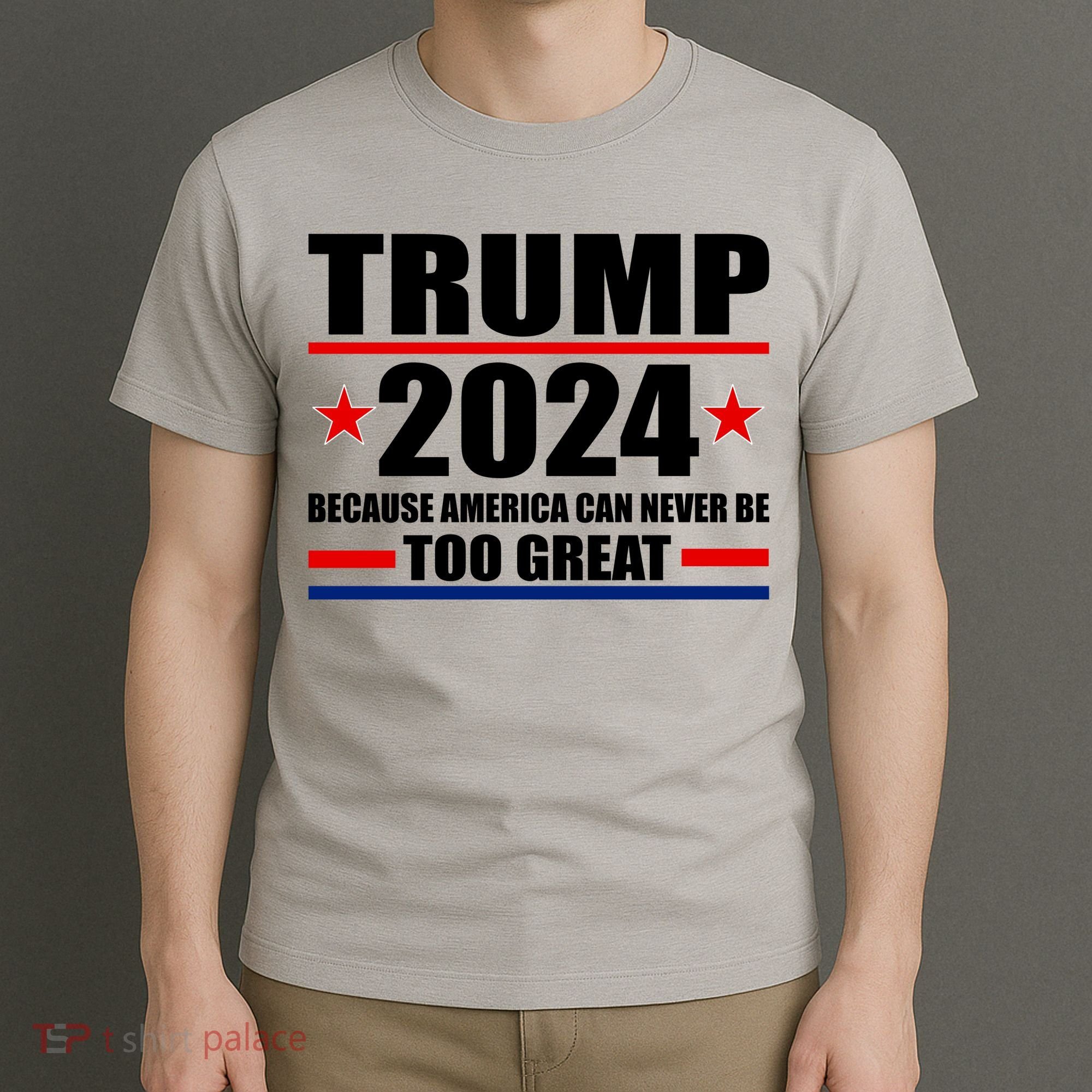 Trump 2024 Because America Can Never Be Too Great T-Shirt