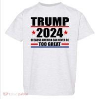 Trump 2024 Because America Can Never Be Too Great Toddler T-Shirt thumb 0