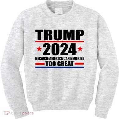 Trump 2024 Because America Can Never Be Too Great Kids Sweatshirt
