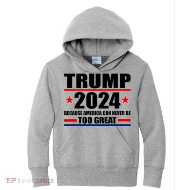 Trump 2024 Because America Can Never Be Too Great Kids Hoodie