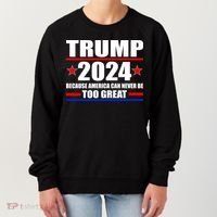 Trump 2024 Because America Can Never Be Too Great Women's Sweatshirt thumb 0