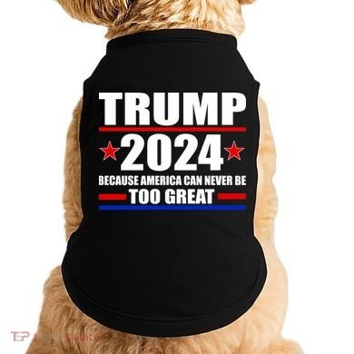 Trump 2024 Because America Can Never Be Too Great Doggie Tank
