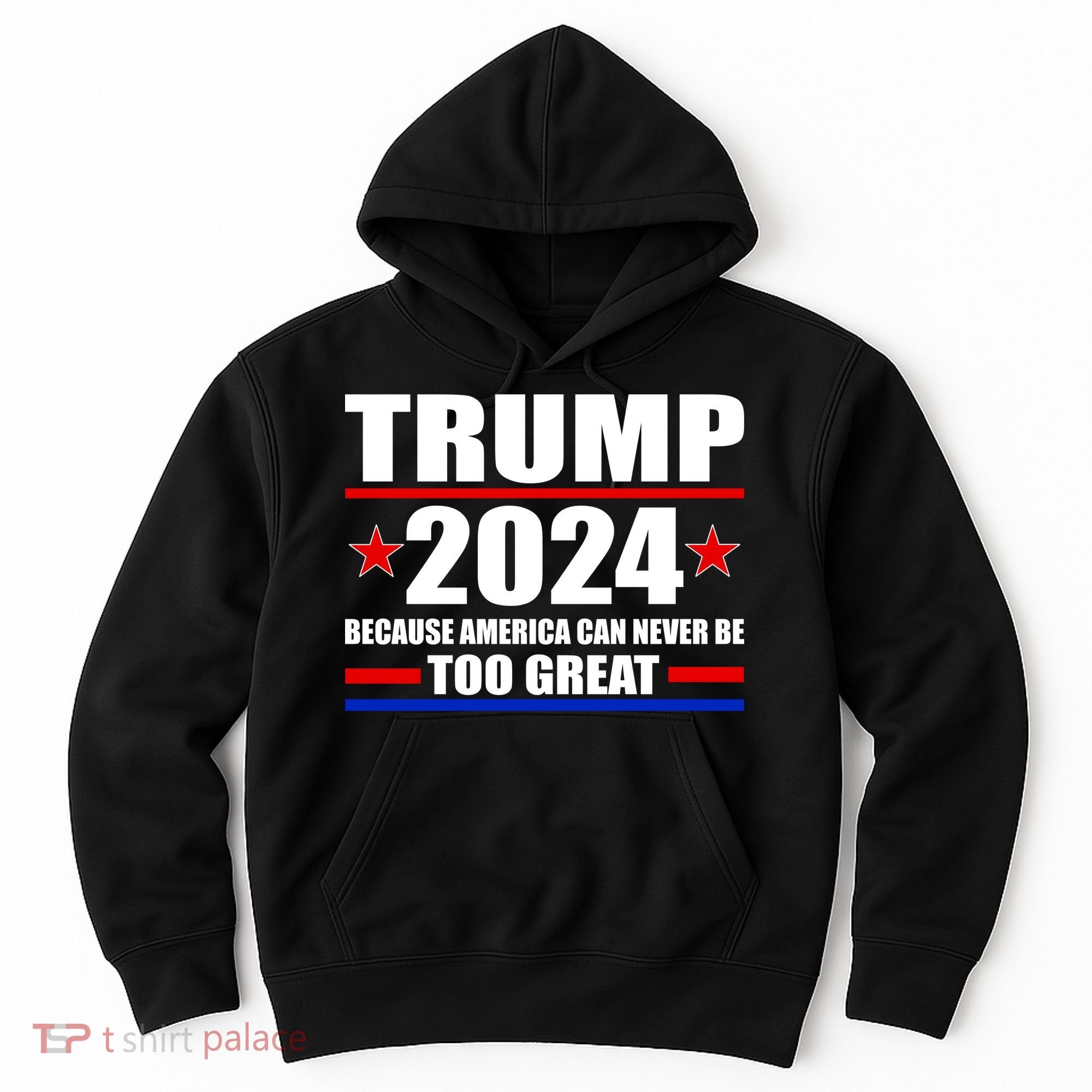 Trump 2024 Because America Can Never Be Too Great Hoodie