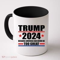 Trump 2024 Because America Can Never Be Too Great Coffee Mug thumb 0