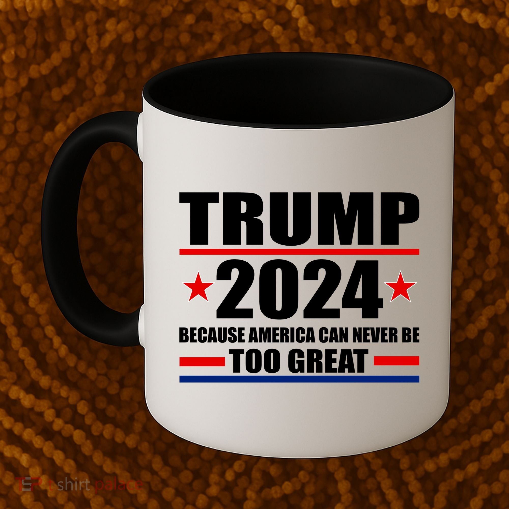 Trump 2024 Because America Can Never Be Too Great Coffee Mug