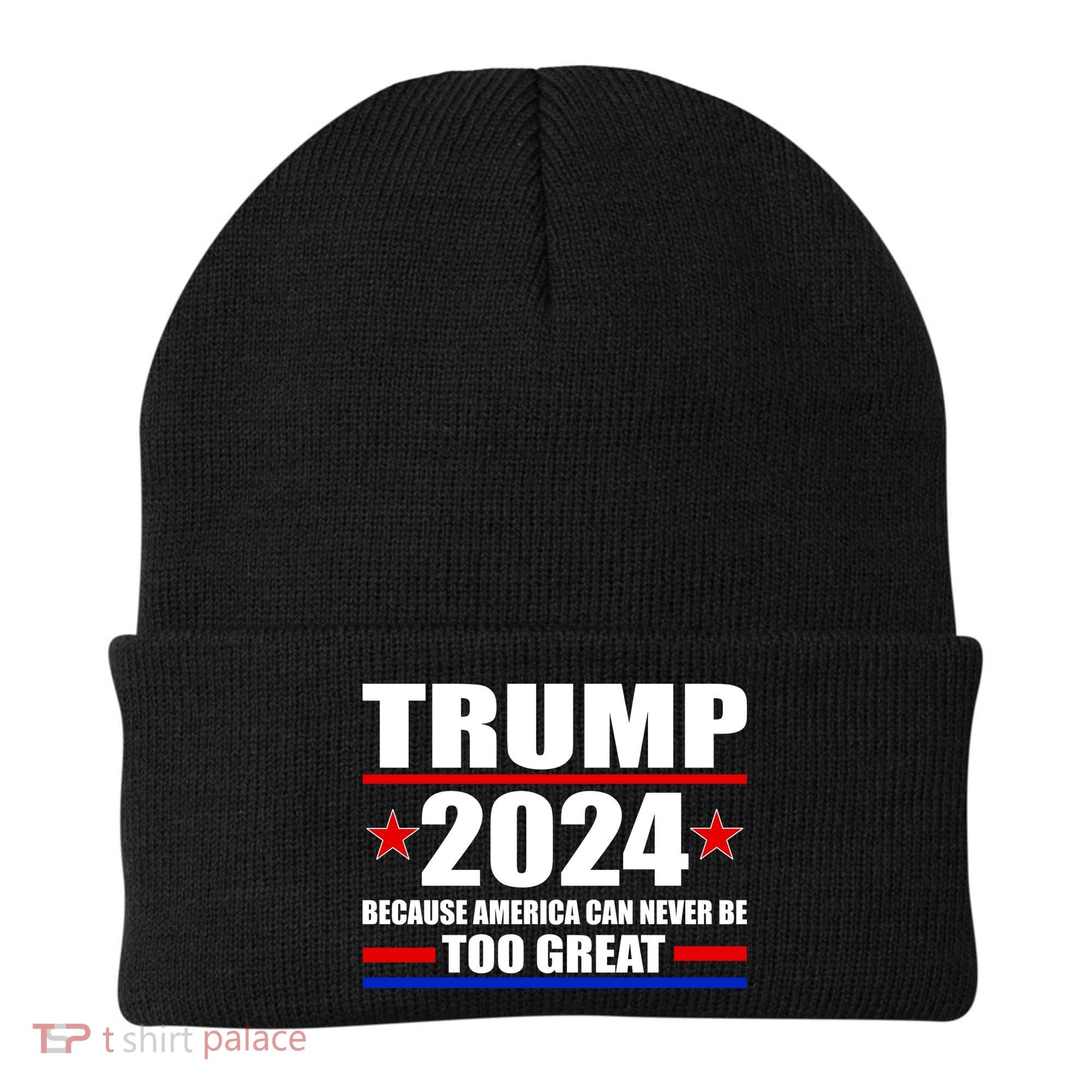 Trump 2024 Because America Can Never Be Too Great Beanie