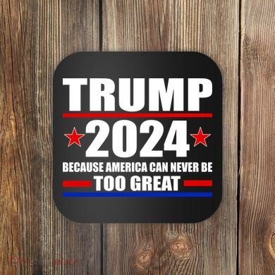 Trump 2024 Because America Can Never Be Too Great Coaster