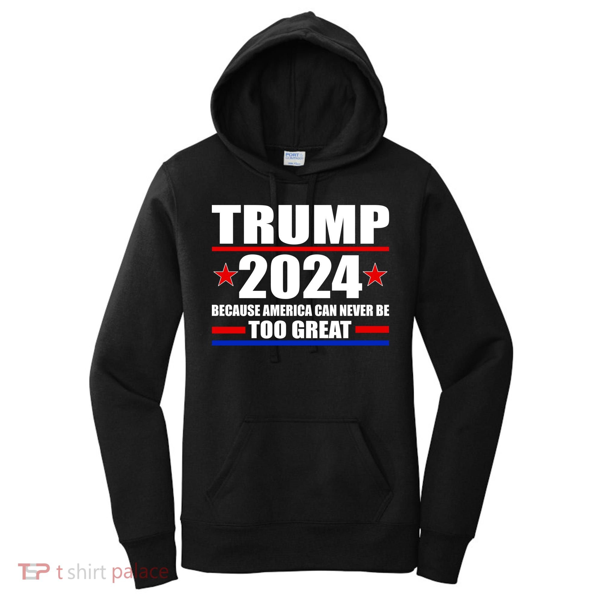 Trump 2024 Because America Can Never Be Too Great Women's Hoodie