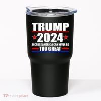 Trump 2024 Because America Can Never Be Too Great Tumbler thumb 0
