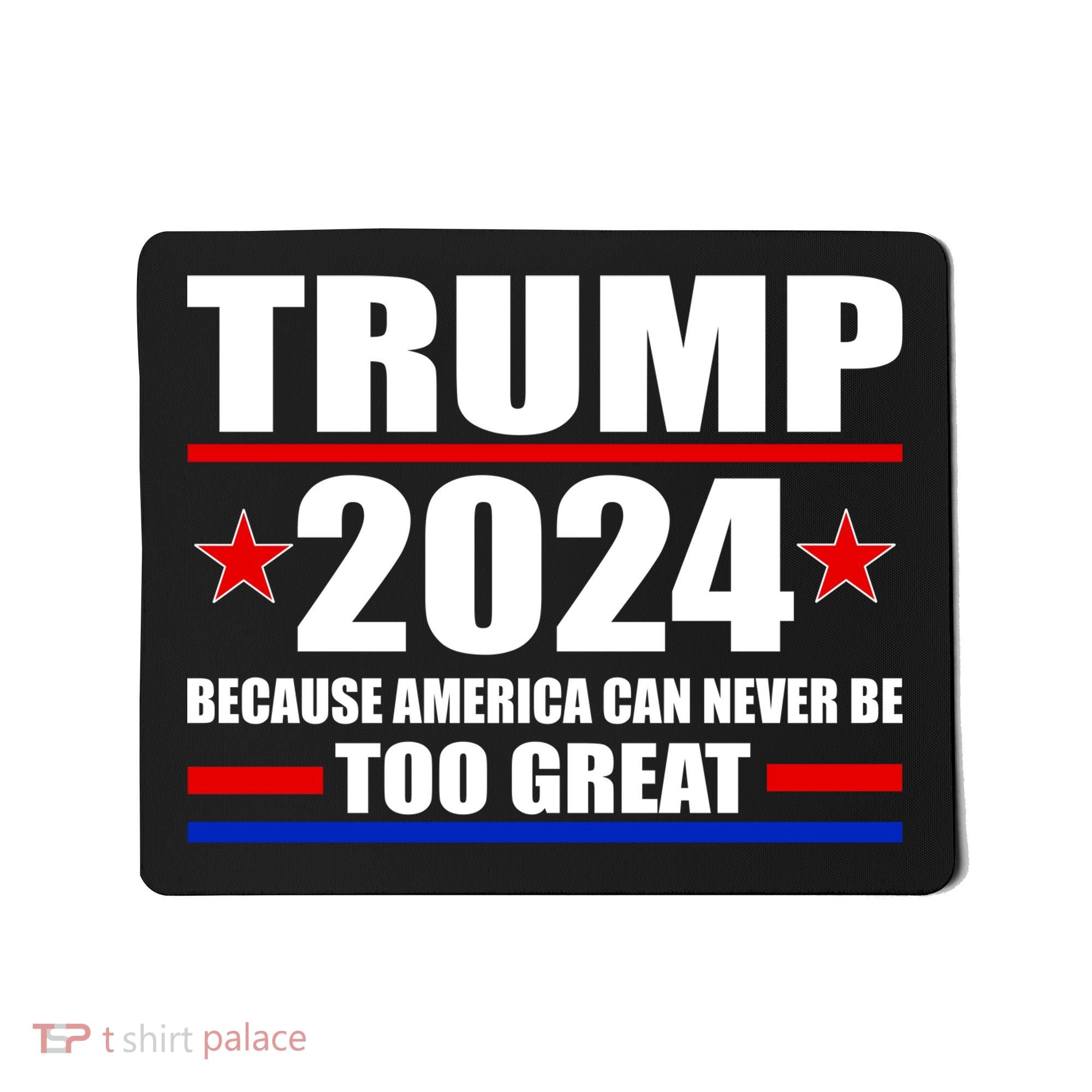Trump 2024 Because America Can Never Be Too Great Mousepad