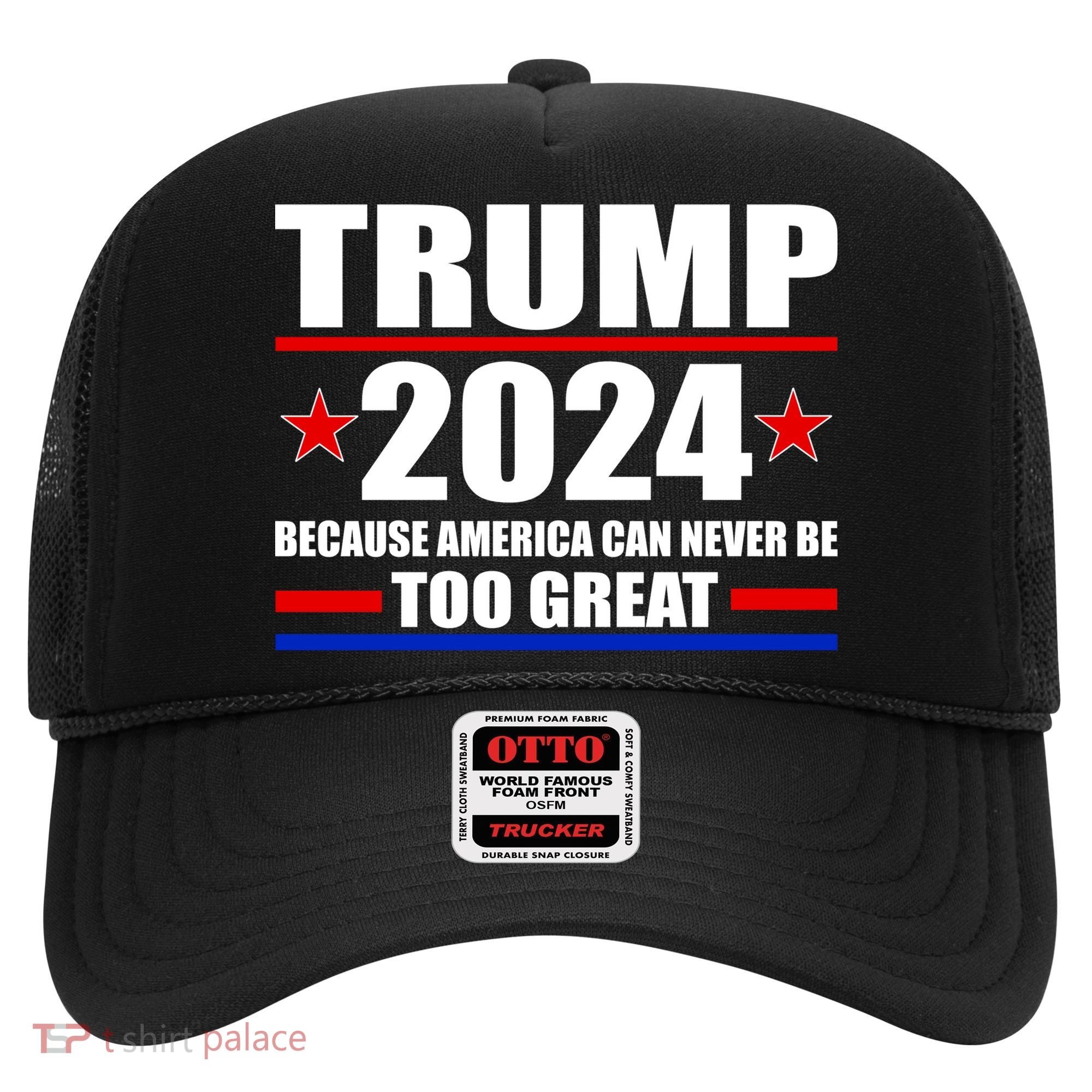 Trump 2024 Because America Can Never Be Too Great Hat