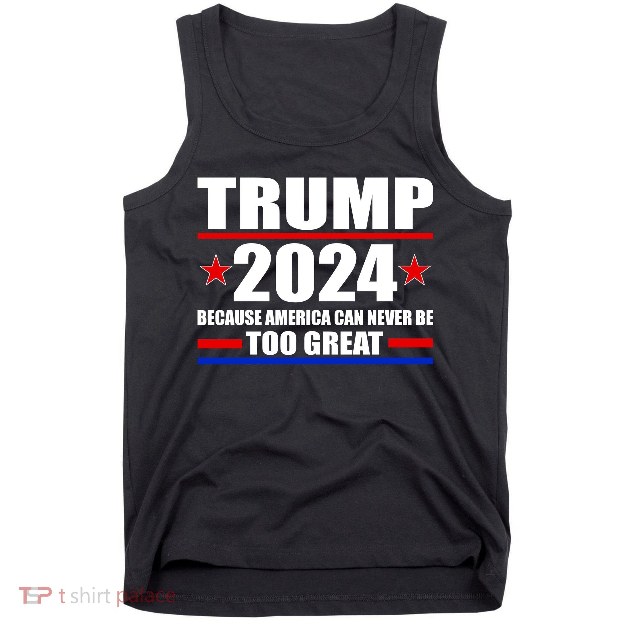 Trump 2024 Because America Can Never Be Too Great Tank Top