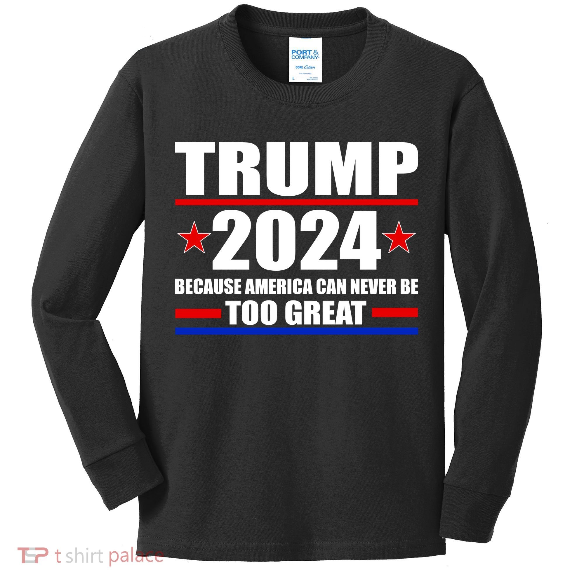 Trump 2024 Because America Can Never Be Too Great Kids Long Sleeve Shirt