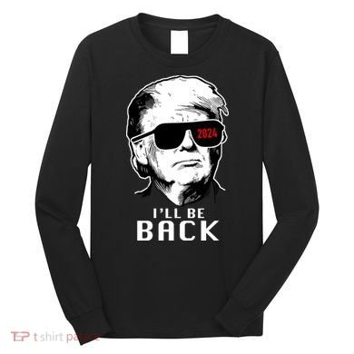 Trump 2024 I'll Be Back Long Sleeve Shirt
