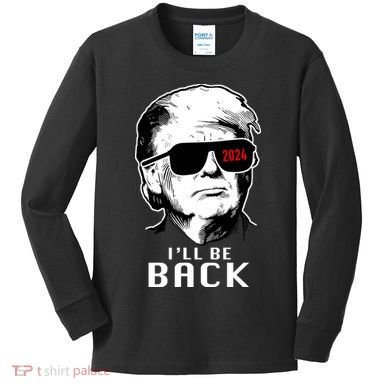 Trump 2024 I'll Be Back Kids Long Sleeve Shirt