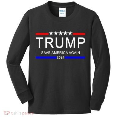 Trump 2024 Save America Kids Long Sleeve Shirt