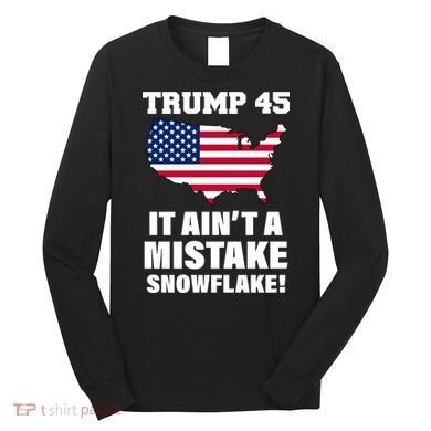 Trump 45 It Ain't A Mistake Snowflake Long Sleeve Shirt