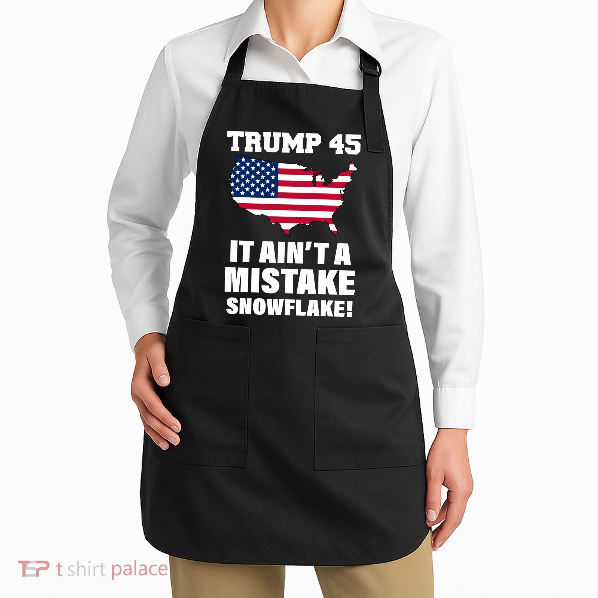 Trump 45 It Ain't A Mistake Snowflake Apron