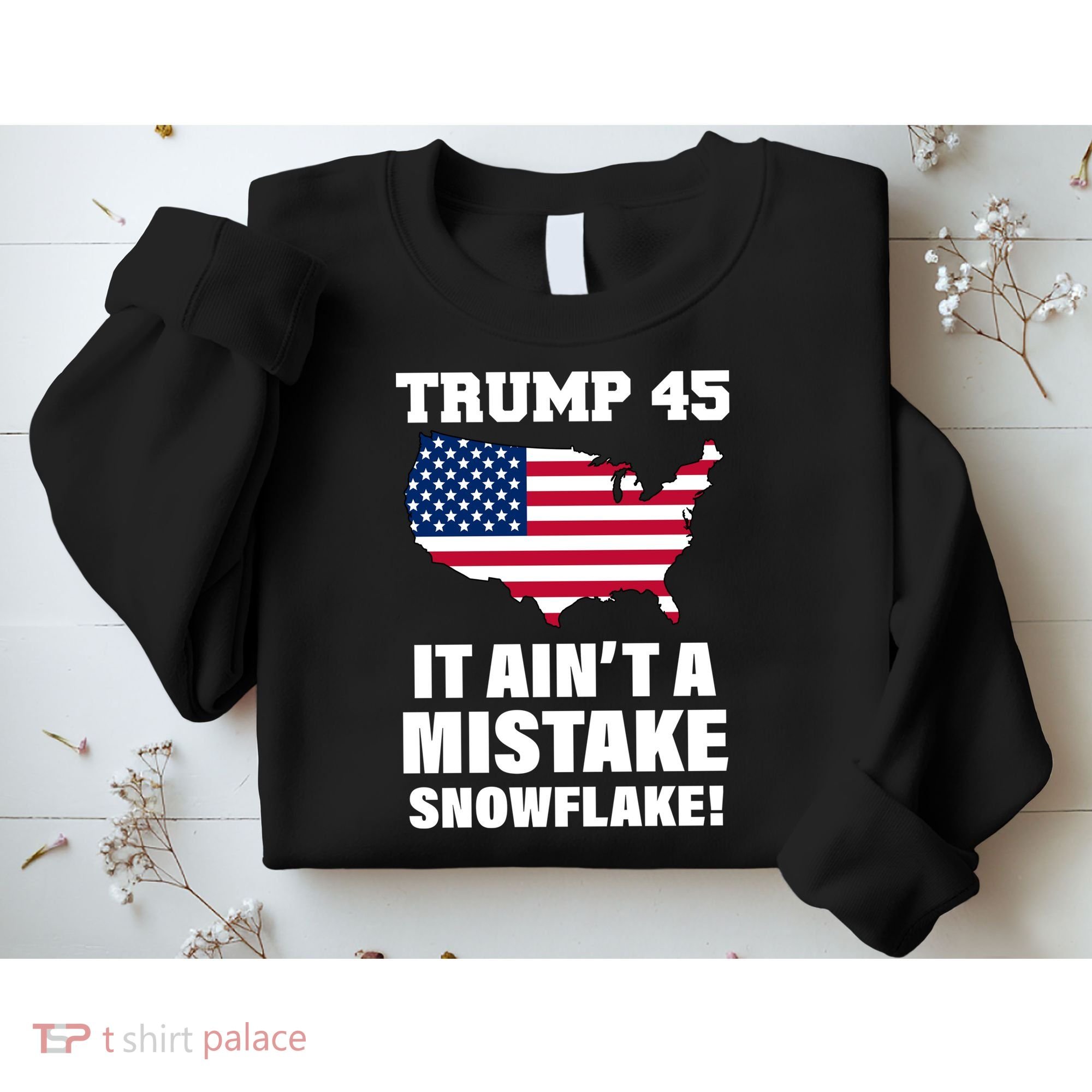 Trump 45 It Ain't A Mistake Snowflake Sweatshirt