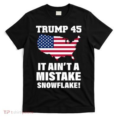 Trump 45 It Ain't A Mistake Snowflake T-Shirt