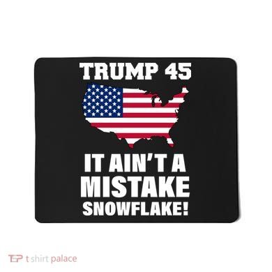 Trump 45 It Ain't A Mistake Snowflake Mousepad