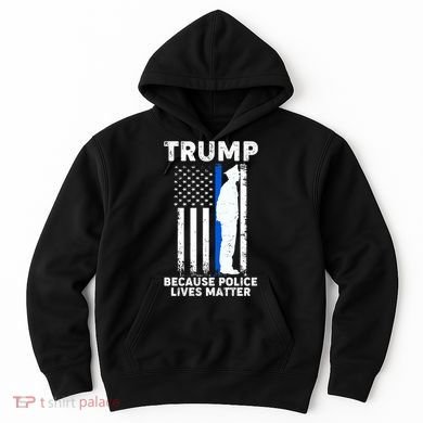 Trump Because Police Lives Matter Thin Blue Line Hoodie