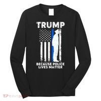 Trump Because Police Lives Matter Thin Blue Line Long Sleeve Shirt thumb 0