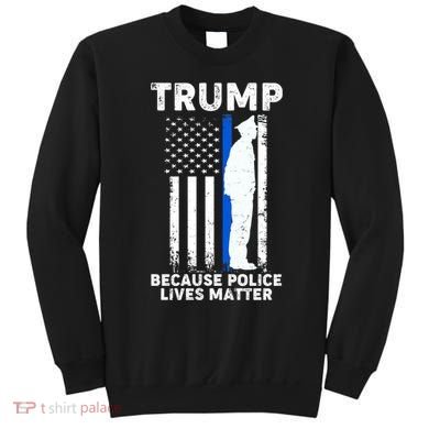 Trump Because Police Lives Matter Thin Blue Line Sweatshirt