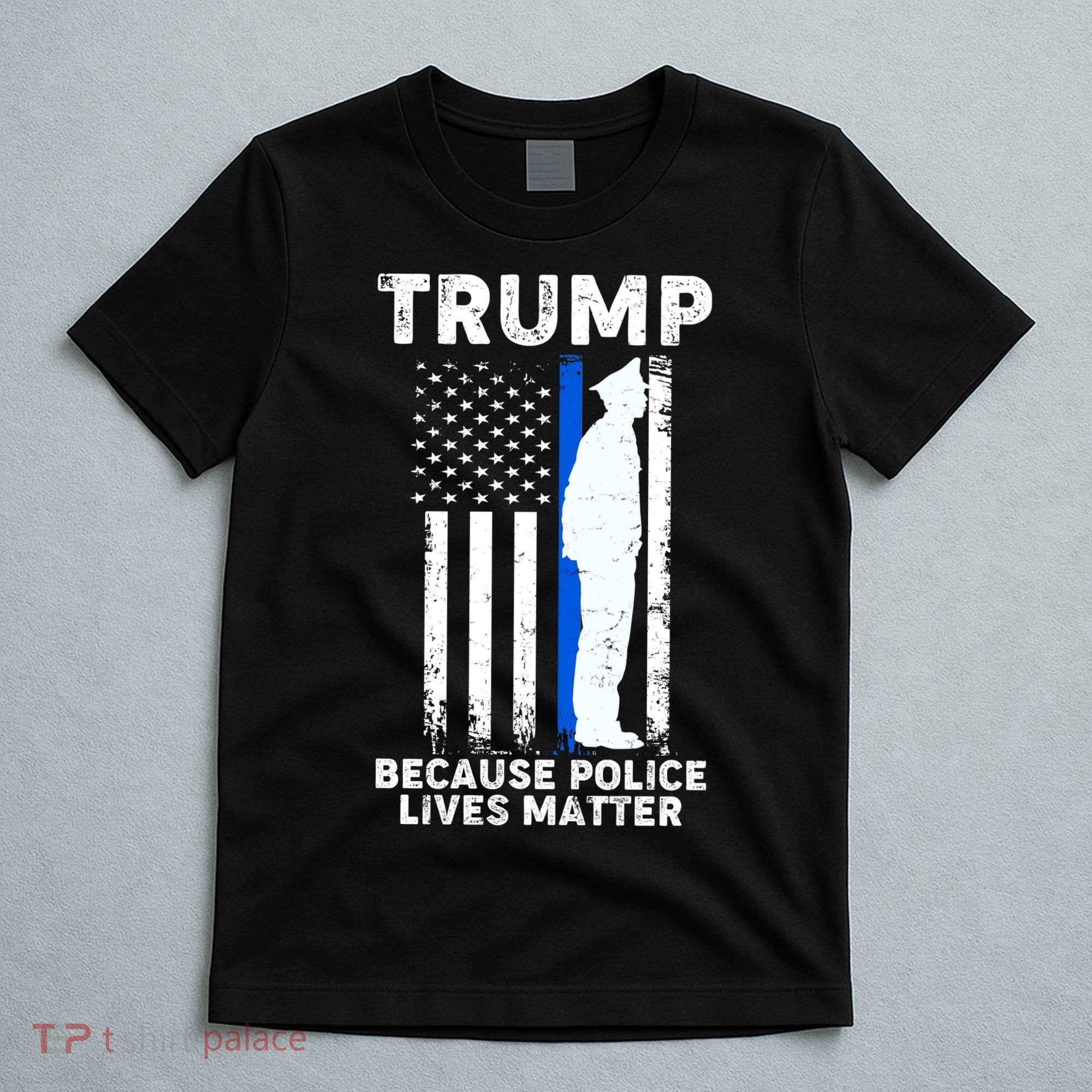 Trump Because Police Lives Matter Thin Blue Line T-Shirt