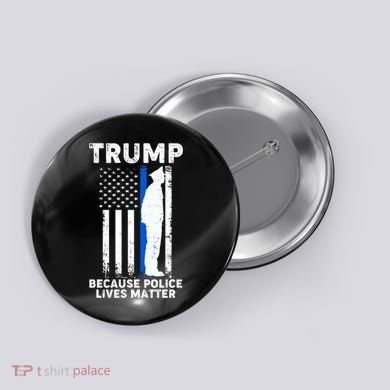 Trump Because Police Lives Matter Thin Blue Line Button