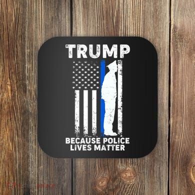 Trump Because Police Lives Matter Thin Blue Line Coaster